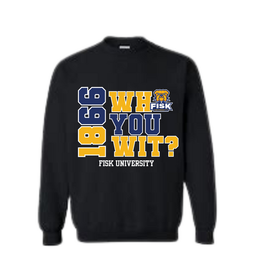Fisk University | Who You Wit? Sweatshirt